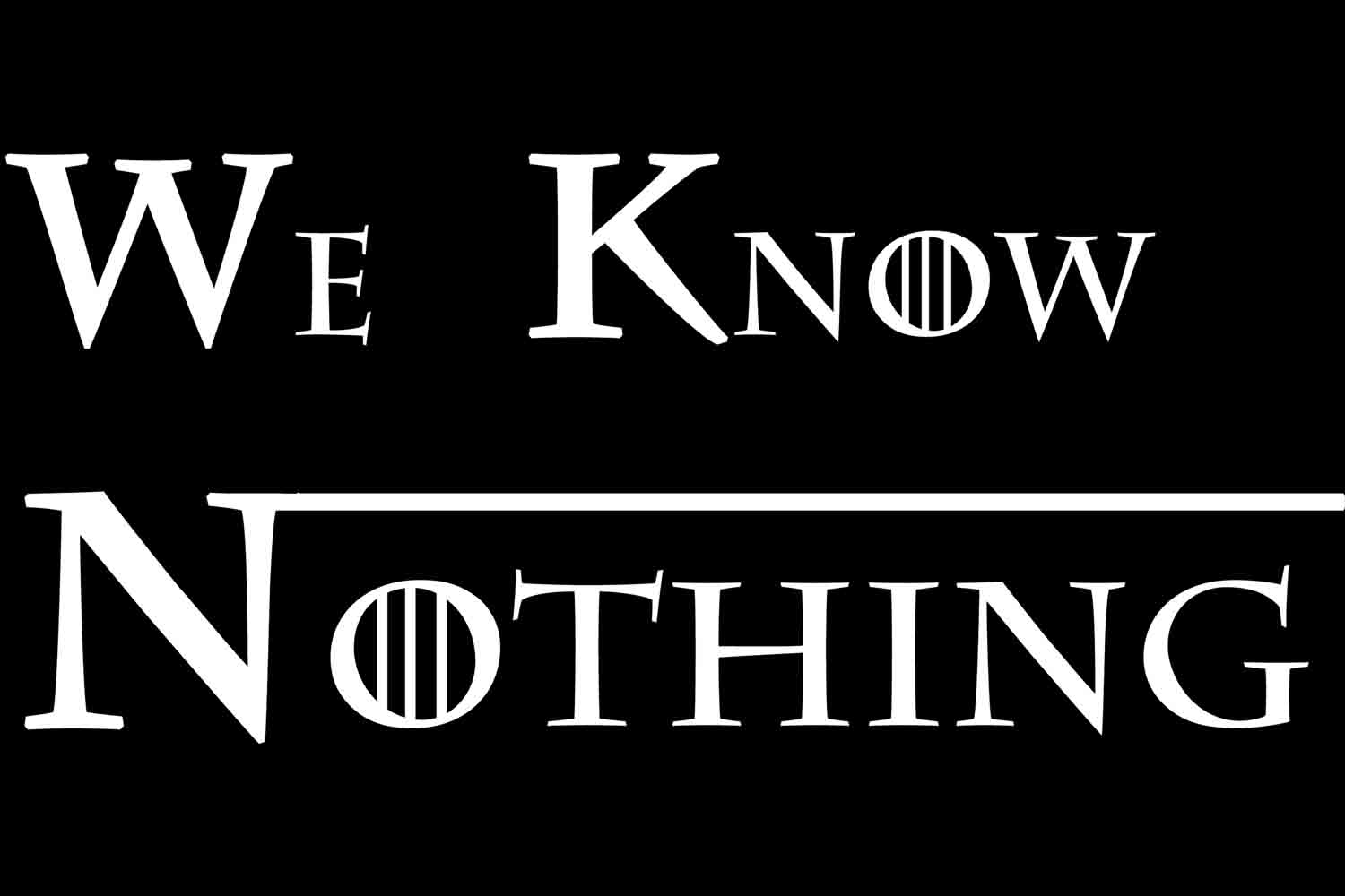 We Know Nothing